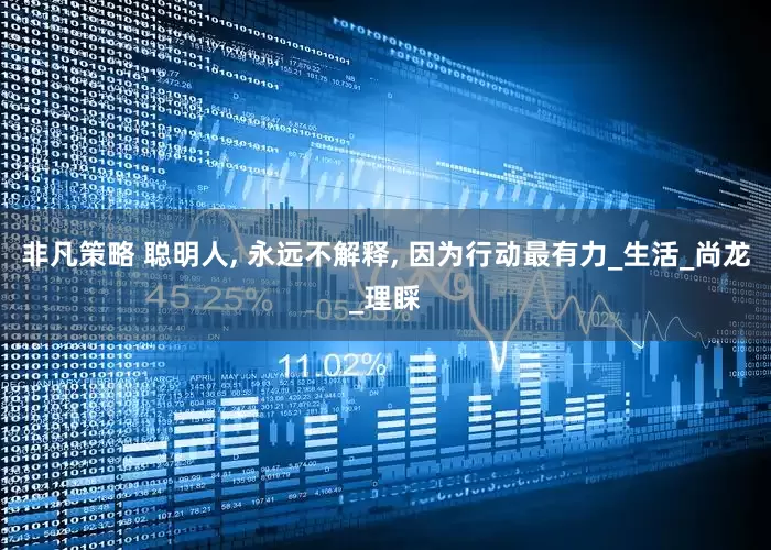 非凡策略 聪明人, 永远不解释, 因为行动最有力_生活_尚龙_理睬