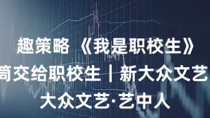 趣策略 《我是职校生》，把话筒交给职校生｜新大众文艺·艺中人